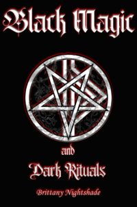 "Black Magic and Dark Rituals: Black Magic Spellbook, Dark Book of Shadows, Spells, Rituals and Runes" by Brittany Nightshade