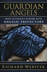 "Guardian Angels: How to Contact & Work with Angelic Protectors" by Richard Webster