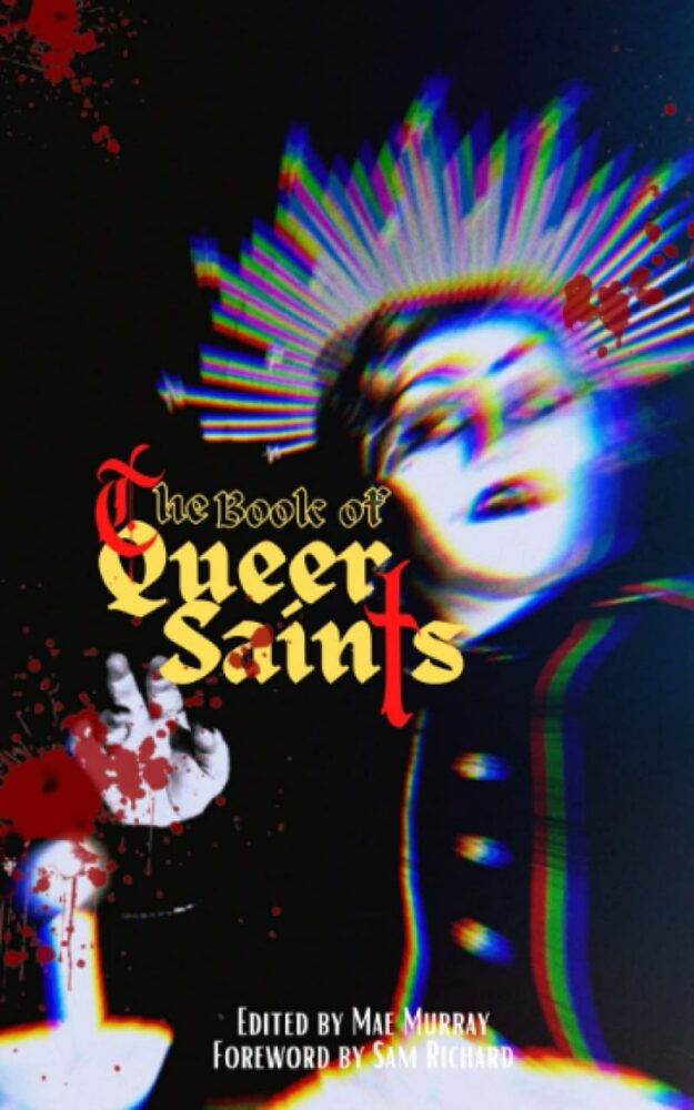 "The Book of Queer Saints" edited by Mae Murray