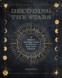 "Decoding the Stars: A Modern Astrology Guide to Discover Your Life's Purpose" by Allison Scott