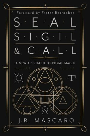 "Seal, Sigil & Call: A New Approach to Ritual Magic" by J.R. Mascaro