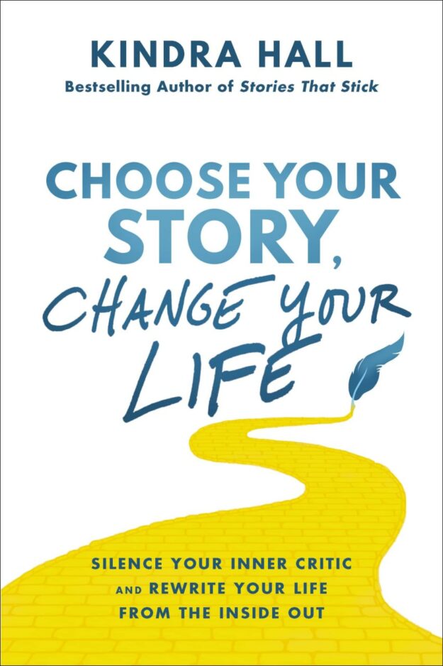 "Choose Your Story, Change Your Life: Silence Your Inner Critic and Rewrite Your Life from the Inside Out" by Kindra Hall
