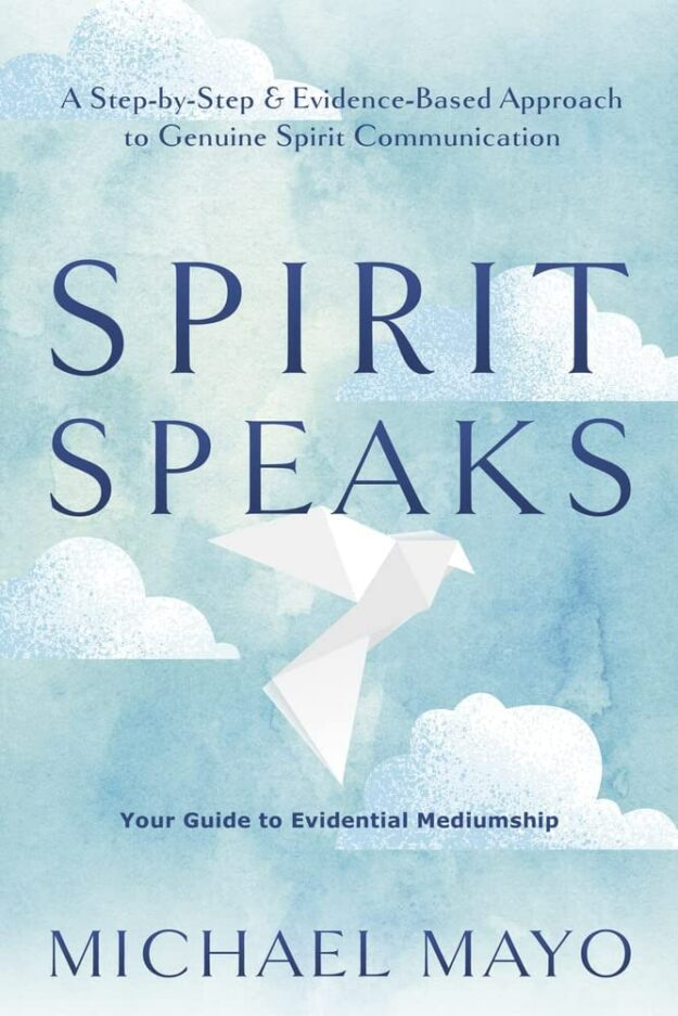 "Spirit Speaks: A Step-by-Step & Evidence-Based Approach to Genuine Spirit Communication" by Michael Mayo