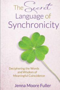 "The Secret Language of Synchronicity: Deciphering the Words & Wisdom of Meaningful Coincidence" by Jenna Moore Fuller