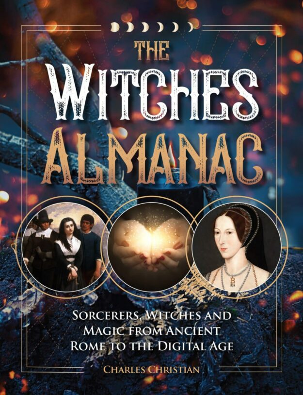 "The Witches Almanac: Sorcerers, Witches and Magic from Ancient Rome to the Digital Age" by Charles Christian