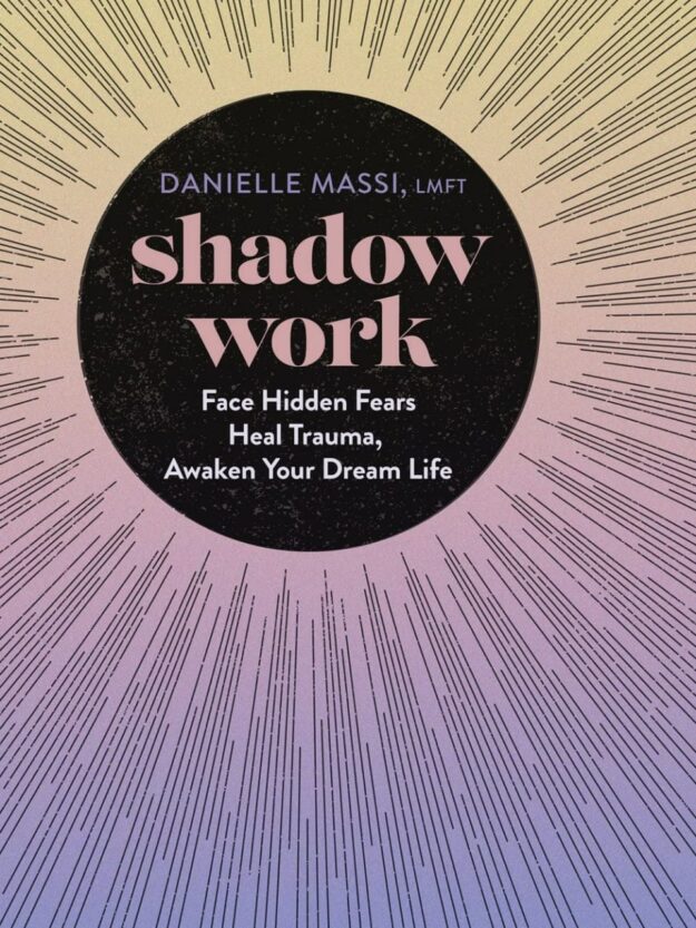 "Shadow Work: Face Hidden Fears, Heal Trauma, Awaken Your Dream Life" by Danielle Massi