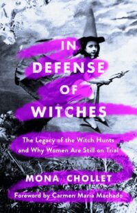 "In Defense of Witches: The Legacy of the Witch Hunts and Why Women Are Still on Trial" by Mona Chollet
