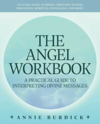"The Angel Workbook: A Practical Guide to Interpreting Divine Messages ― Includes Angel Numbers, Vibration-Raising Meditation, Spiritual Journaling, and More!" by Annie Burdick