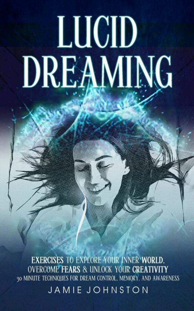 "Lucid Dreaming: Exercises To Explore Your Inner World, Overcome Fears & Unlock Your Creativity" by Jamie Johnston