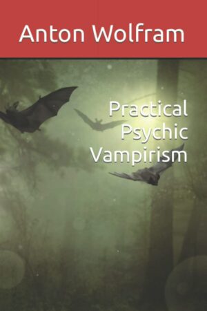 "Practical Psychic Vampirism" by Anton Wolfram