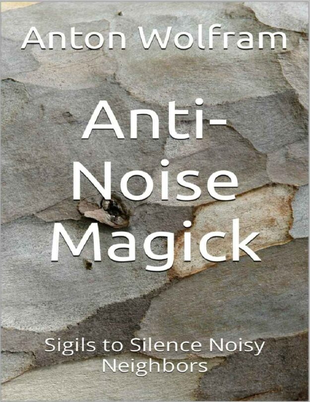 "Anti-Noise Magick: Sigils to Silence Noisy Neighbors" by Anton Wolfram