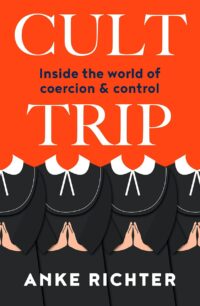 "Cult Trip: Inside the World of Coercion & Control" by Anke Richter
