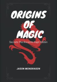"Origins of Magic: Secrets The Ancients Kept Hidden" by Jason Mondragon
