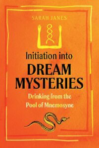 "Initiation into Dream Mysteries: Drinking from the Pool of Mnemosyne" by Sarah Janes