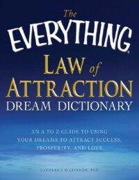 "The Everything Law of Attraction Dream Dictionary: An A-Z guide to using your dreams to attract success, prosperity, and love" by Cathleen O'Connor