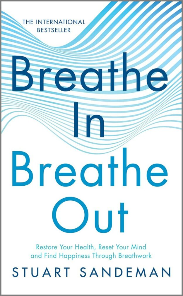 "Breathe In, Breathe Out: Restore Your Health, Reset Your Mind and Find Happiness Through Breathwork" by Stuart Sandeman