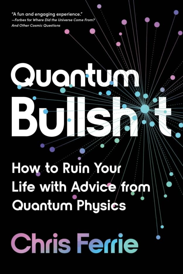 "Quantum Bullsh*t: How to Ruin Your Life with Advice from Quantum Physics" by Chris Ferrie