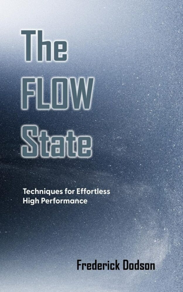 "The Flow State: Techniques for Effortless High Performance" by Frederick Dodson