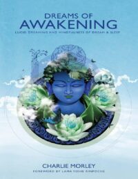 "Dreams of Awakening: Lucid Dreaming and Mindfulness of Dream and Sleep" by Charlie Morley