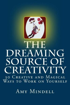 "The Dreaming Source of Creativity: 30 Creative and Magical Ways to Work on Yourself" by Amy Mindell