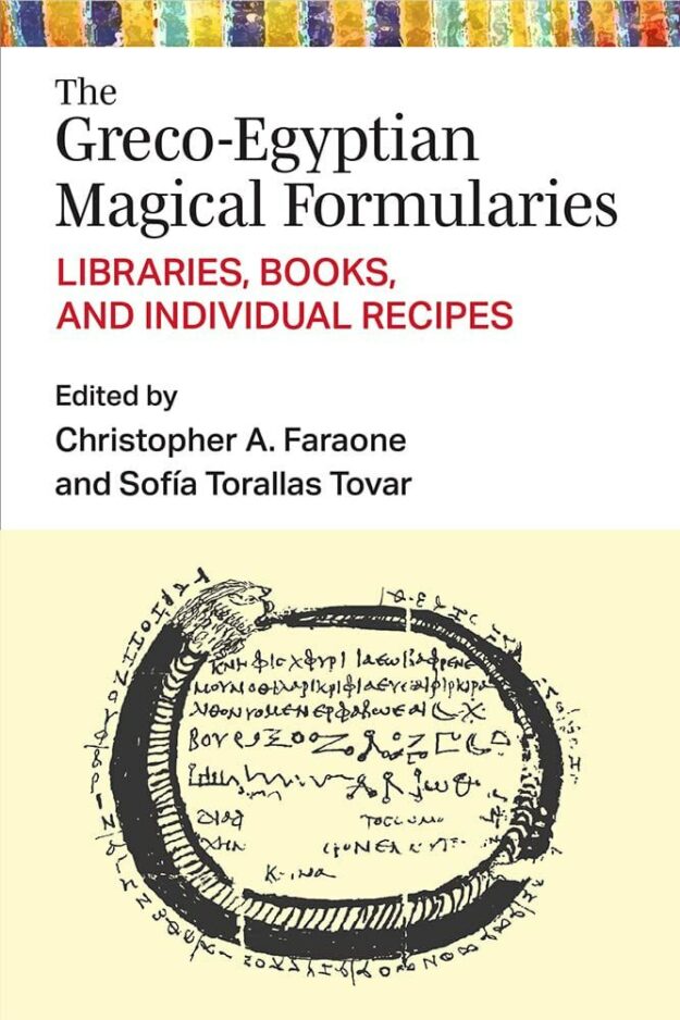 "The Greco-Egyptian Magical Formularies: Libraries, Books, and Individual Recipes" edited by Christopher A. Faraone and Sofia Torallas Tovar