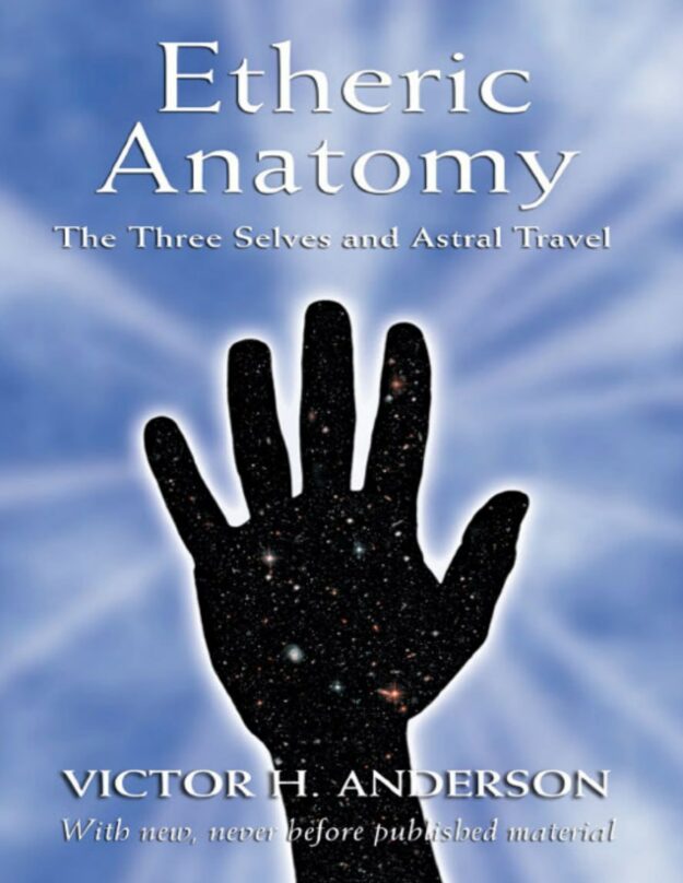 "Etheric Anatomy: The Three Selves and Astral Travel" by Victor H. Anderson
