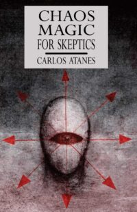 "Chaos Magic For Skeptics" by Carlos Atanes