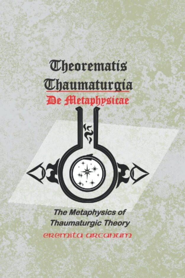 "Theorematis Thaumaturgia de Metaphysicae: The Metaphysics of Thaumaturgic Theory" by Eremita Arcanum