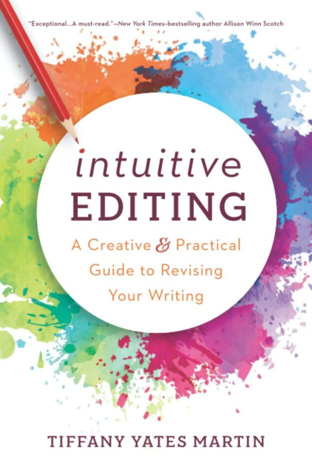"Intuitive Editing: A Creative and Practical Guide to Revising Your Writing" by Tiffany Yates Martin