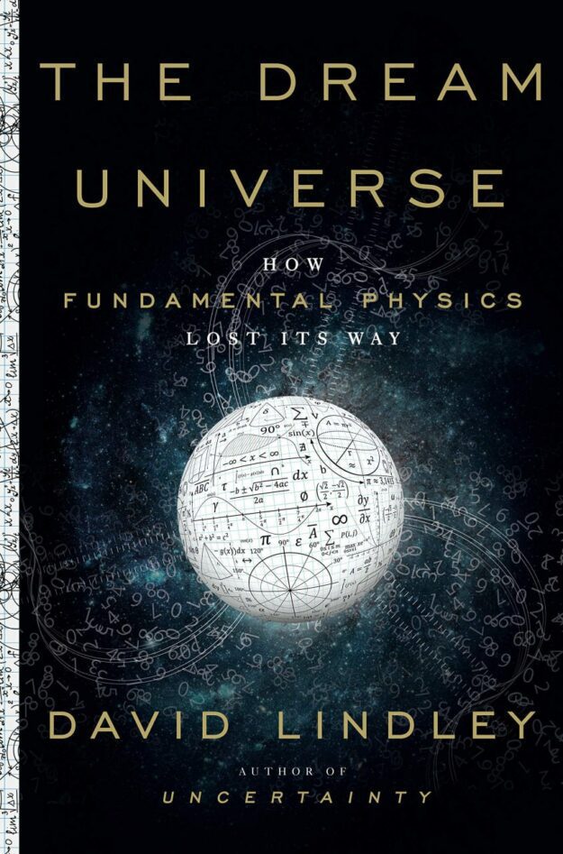 "The Dream Universe: How Fundamental Physics Lost Its Way" by David Lindley