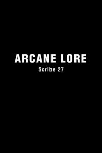 "Arcane Lore: Everything You Ever Wanted to Know About the Occult But Were Afraid to Ask" by Scribe 27