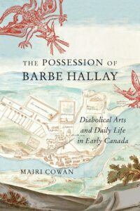 "The Possession of Barbe Hallay: Diabolical Arts and Daily Life in Early Canada" by Mairi Cowan