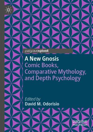 "A New Gnosis: Comic Books, Comparative Mythology, and Depth Psychology" edited by David M. Odorisio