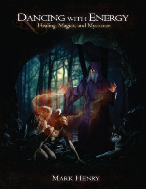 "Dancing with Energy: Healing, Magick, and Mysticism" by Mark Henry