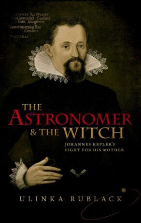 "The Astronomer and the Witch: Johannes Kepler's Fight for his Mother" by Ulinka Rublack
