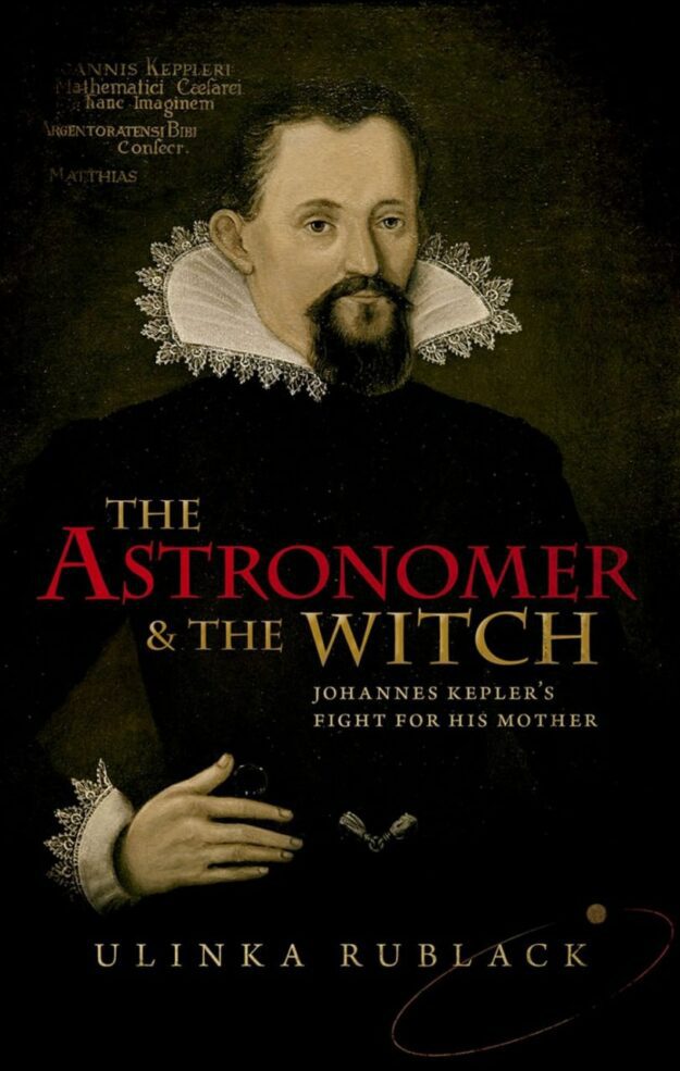 "The Astronomer and the Witch: Johannes Kepler's Fight for his Mother" by Ulinka Rublack