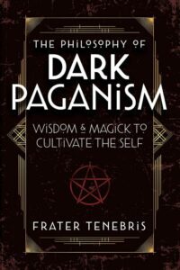"The Philosophy of Dark Paganism: Wisdom & Magick to Cultivate the Self" by Frater Tenebris