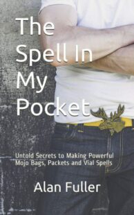 "The Spell In My Pocket: Untold Secrets to Making Powerful Mojo Bags, Packets and Vial Spells" by Alan Fuller