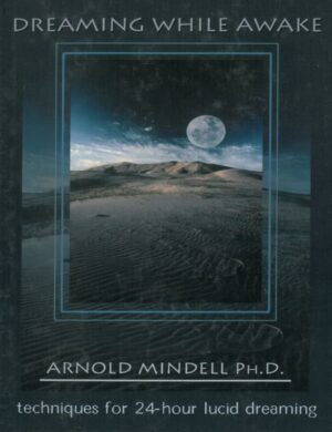 "Dreaming While Awake: Techniques for 24-Hour Lucid Dreaming" by Arnold Mindell
