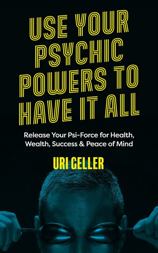 "Use Your Psychic Powers to Have It All: Release Your Psi-Force for Health, Wealth, Success & Peace of Mind" by Uri Geller