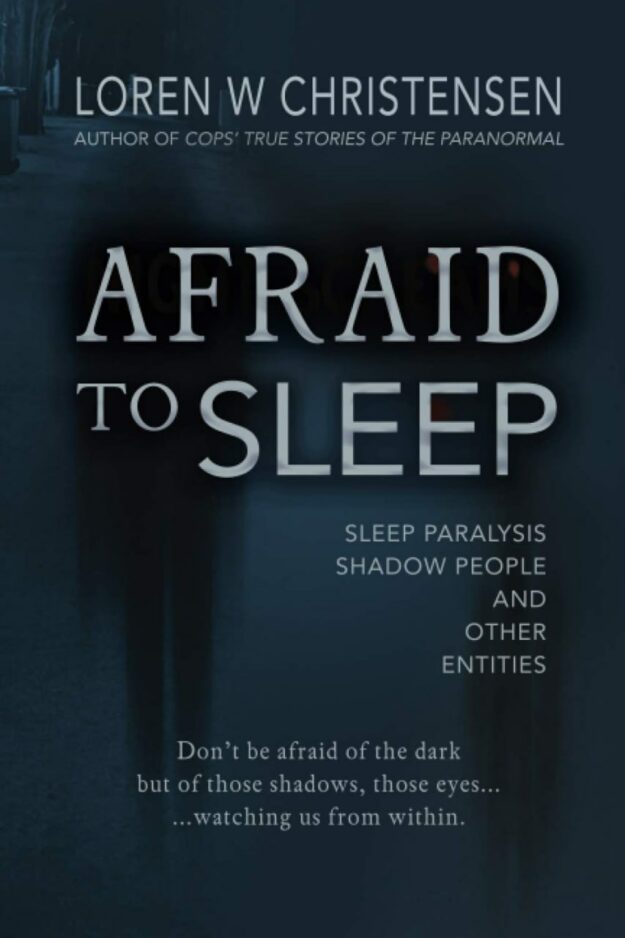 "Afraid to Sleep: Sleep Paralysis, Shadow People, and Other Entities" by Loren W. Christensen