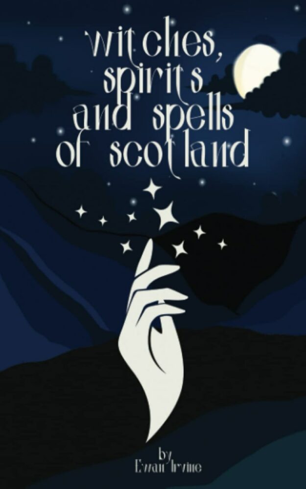 "Witches, Spirits and Spells of Scotland" by Ewan Irvine