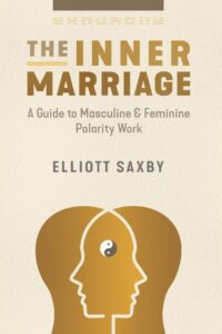 "The Inner Marriage: A Guide to Masculine and Feminine Polarity Work" by Elliott Saxby