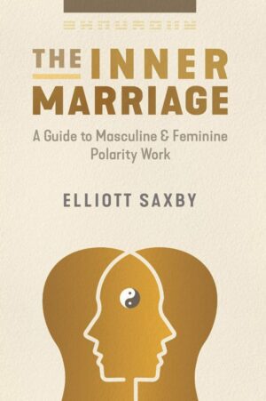 "The Inner Marriage: A Guide to Masculine and Feminine Polarity Work" by Elliott Saxby