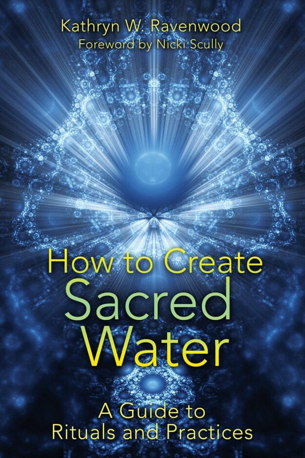 "How to Create Sacred Water: A Guide to Rituals and Practices" by Kathryn W. Ravenwood