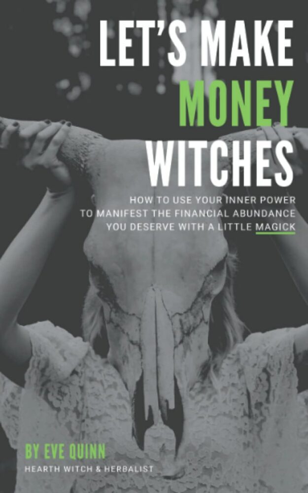 "Let's Make Money Witches: How To Use Your Inner Power to Manifest the Financial Abundance You Deserve with a Little Magick" by Eve Quinn