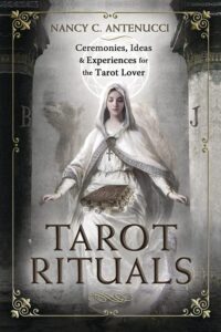 "Tarot Rituals: Ceremonies, Ideas & Experiences for the Tarot Lover" by Nancy C. Antenucci