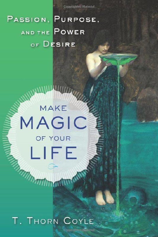 "Make Magic of Your Life: Passion, Purpose, and the Power of Desire" by T. Thorne Coyle