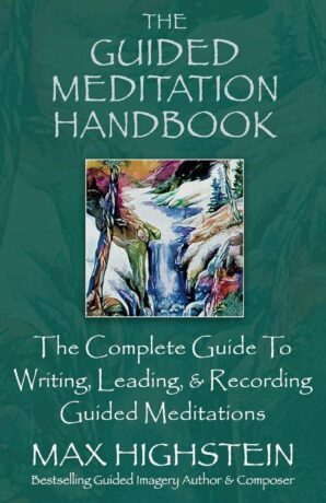 "The Guided Meditation Handbook: The Complete Guide To Writing, Leading, & Recording Guided Meditations" by Max Highstein