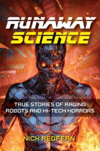 "Runaway Science: True Stories of Raging Robots and Hi-Tech Horrors" by Nick Redfern